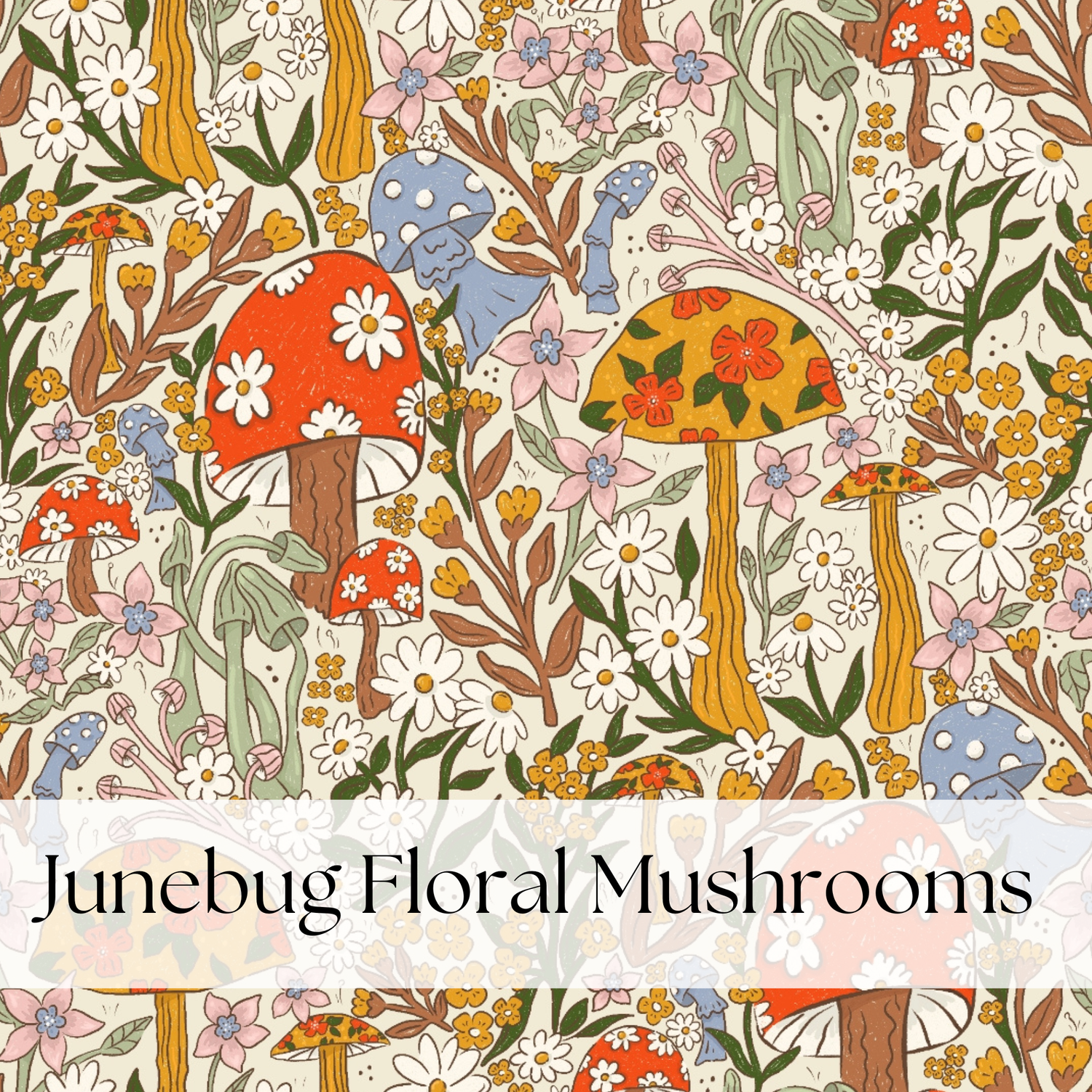 JUNEBUG FLORAL MUSHROOMS